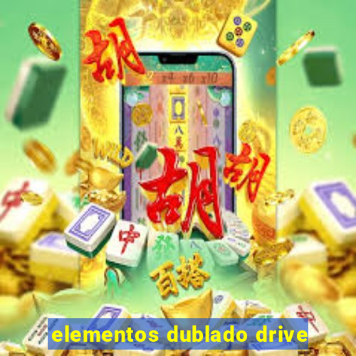 elementos dublado drive